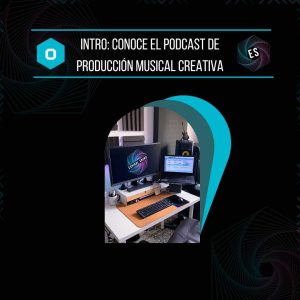 Introducción, conoce el podcast de producción musical creativa