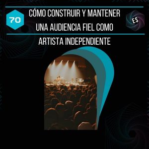 Cómo construir y mantener una audiencia fiel como artista independiente