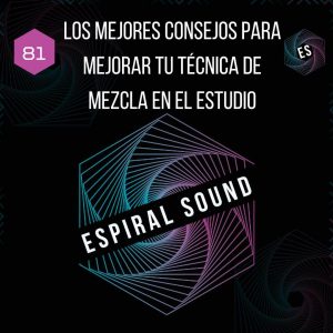 Los mejores consejos para mejorar tu ténica de mezcla en el estudio