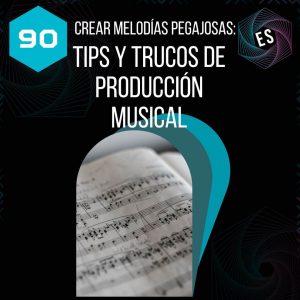 Crear melodías pegajosas: tips y trucos de producción musical