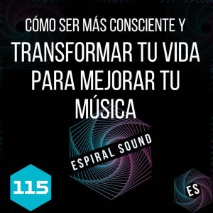 Cómo ser más consciente y transformar tu vida para mejorar tu música