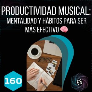 Productividad Musical: mentalidad y hábitos para ser más efectivo 🧠