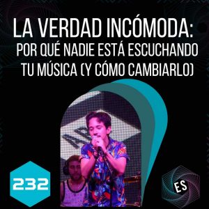 232 - La verdad incómoda: por qué nadie está escuchando tu música (y cómo cambiarlo)