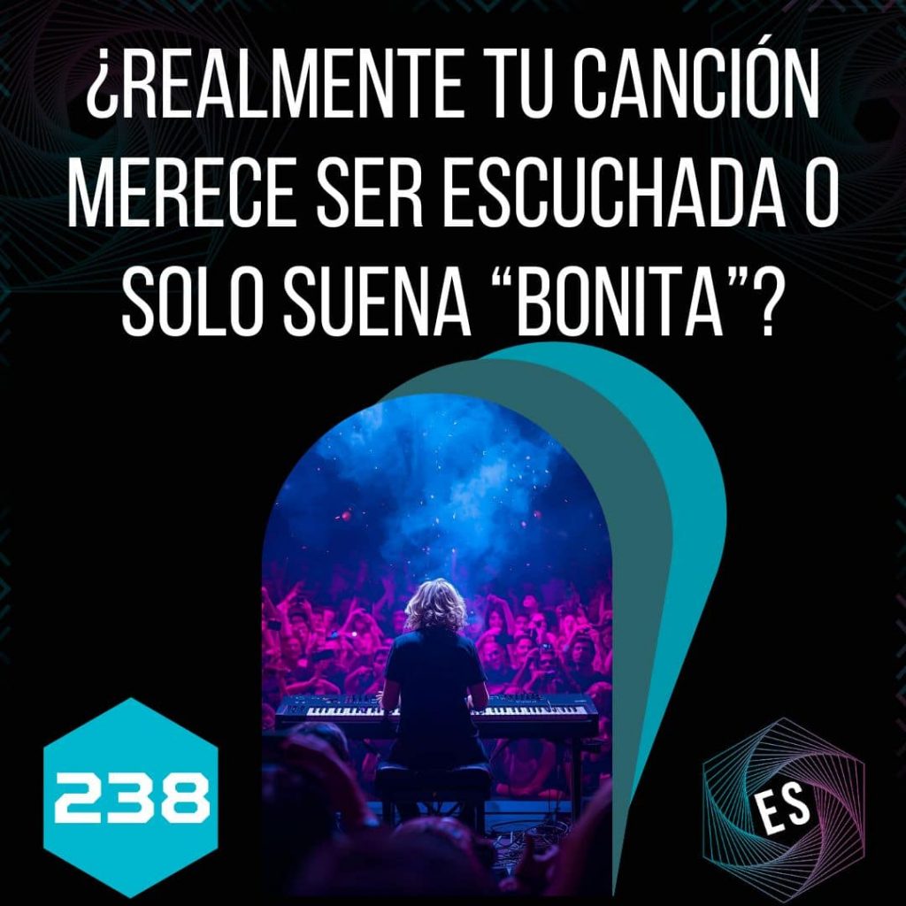 238 - ¿Realmente tu canción merece ser escuchada o solo suena “bonita”?