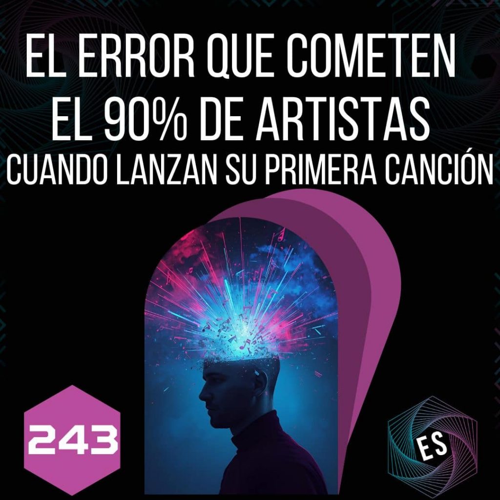 243 - El error que cometen el 90% de artistas cuando lanzan su primera canción