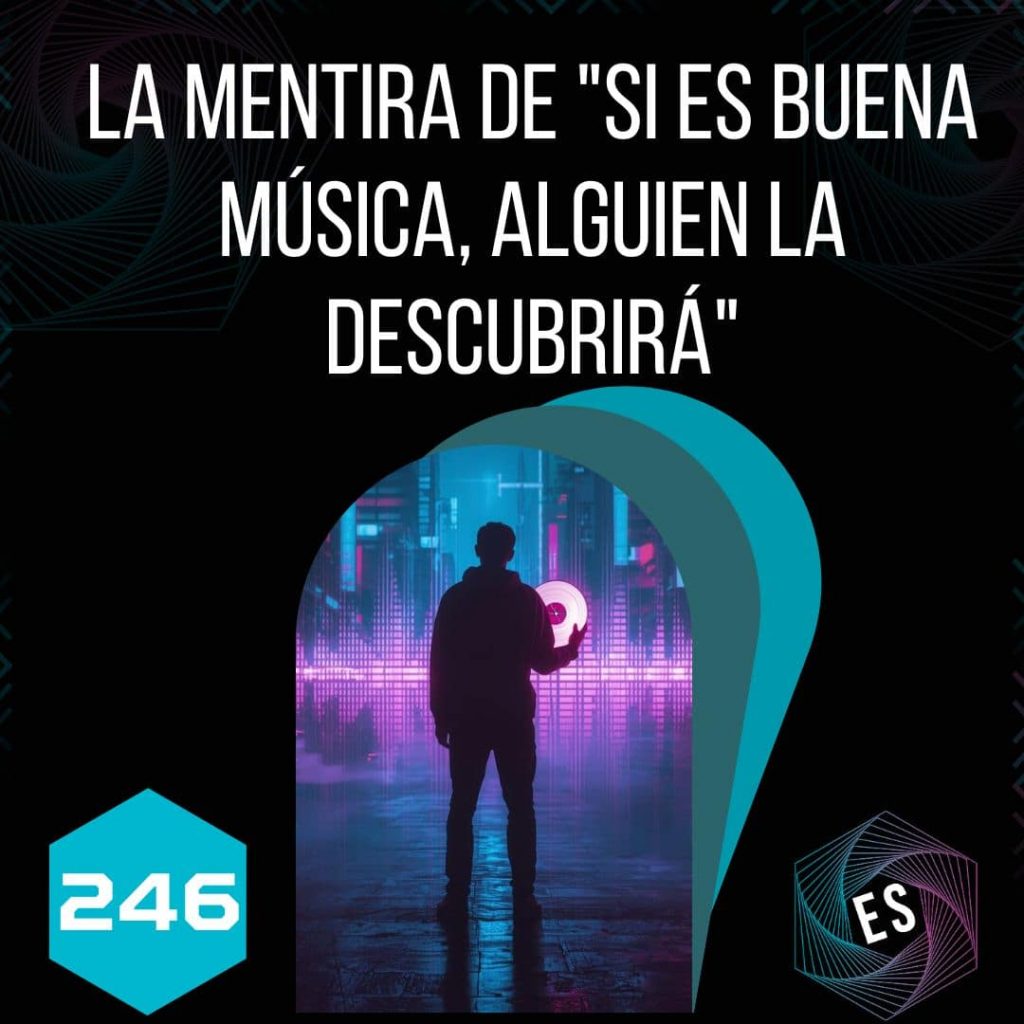 246 - La mentira de "si es buena música, alguien la descubrirá"