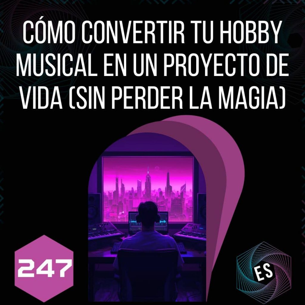 247 - Cómo convertir tu hobby musical en un proyecto de vida (sin perder la magia)
