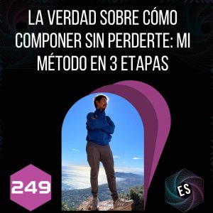 249 - La verdad sobre cómo componer sin perderte: mi método en 3 etapas