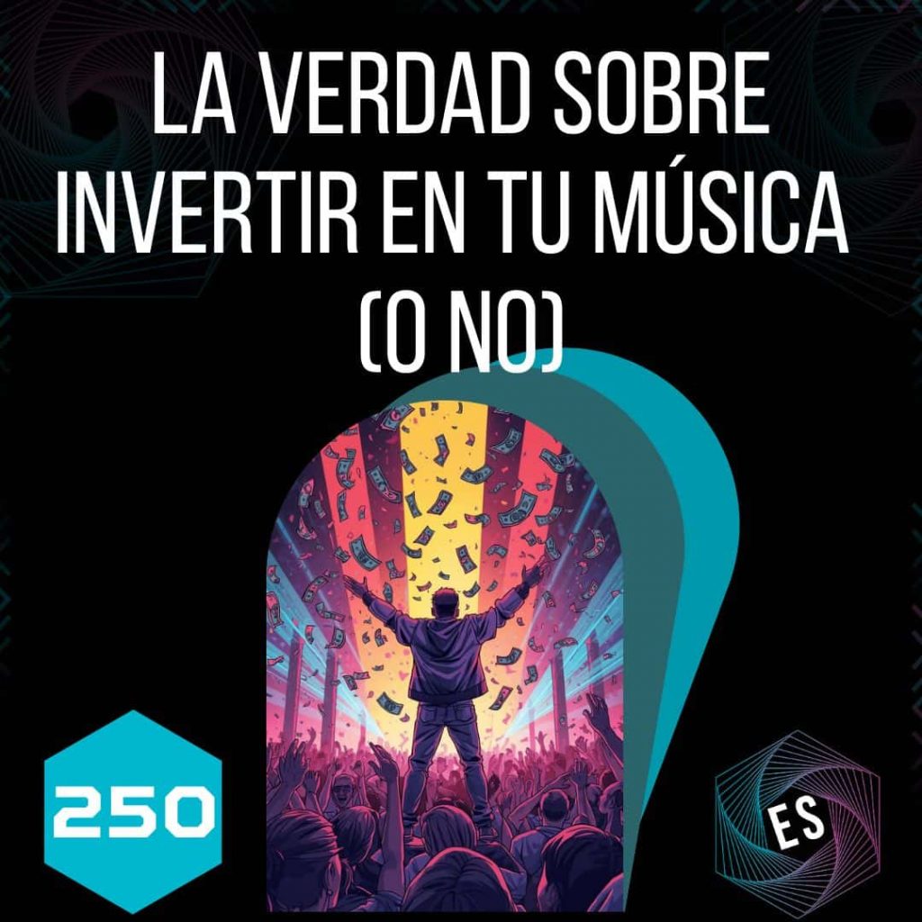 250 - La verdad sobre invertir en tu música o no