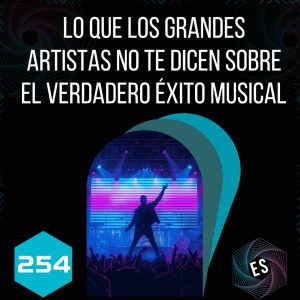 254 - Lo que los grandes artistas NO te dicen sobre el verdadero éxito musical 💡