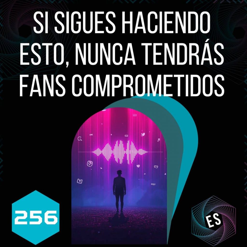 256 - Si sigues haciendo esto, nunca tendrás fans comprometidos