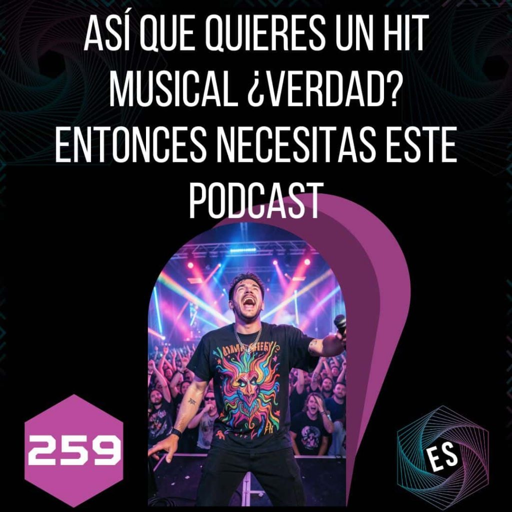 259 - Así que quieres un hit musical ¿verdad? entonces necesitas este podcast