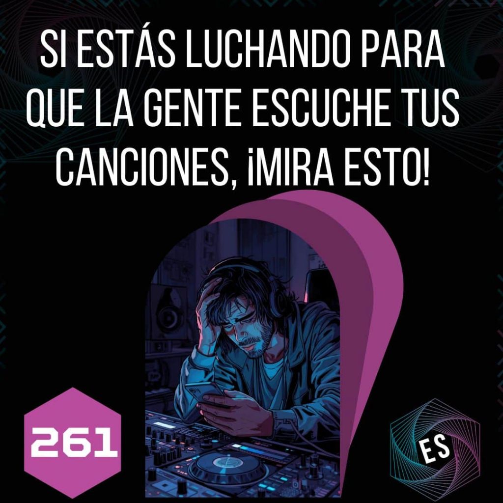 261 - Si estás luchando para que la gente escuche tus canciones, mira esto