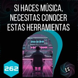 262 - Si haces música, necesitas conocer estas herramientas
