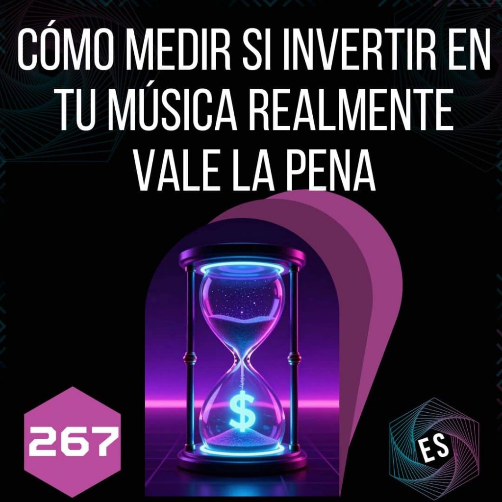 267 - Cómo medir si invertir en tu música realmente vale la pena