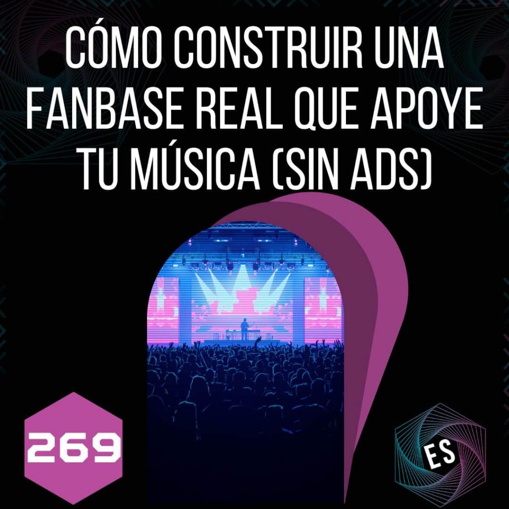 269 - Cómo Construir una Fanbase Real que Apoye tu Música (sin pagar ads)