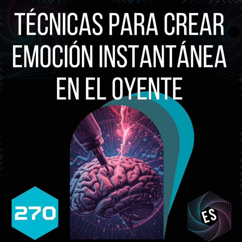 270 - Técnicas para Crear Emoción Instantánea en el Oyente