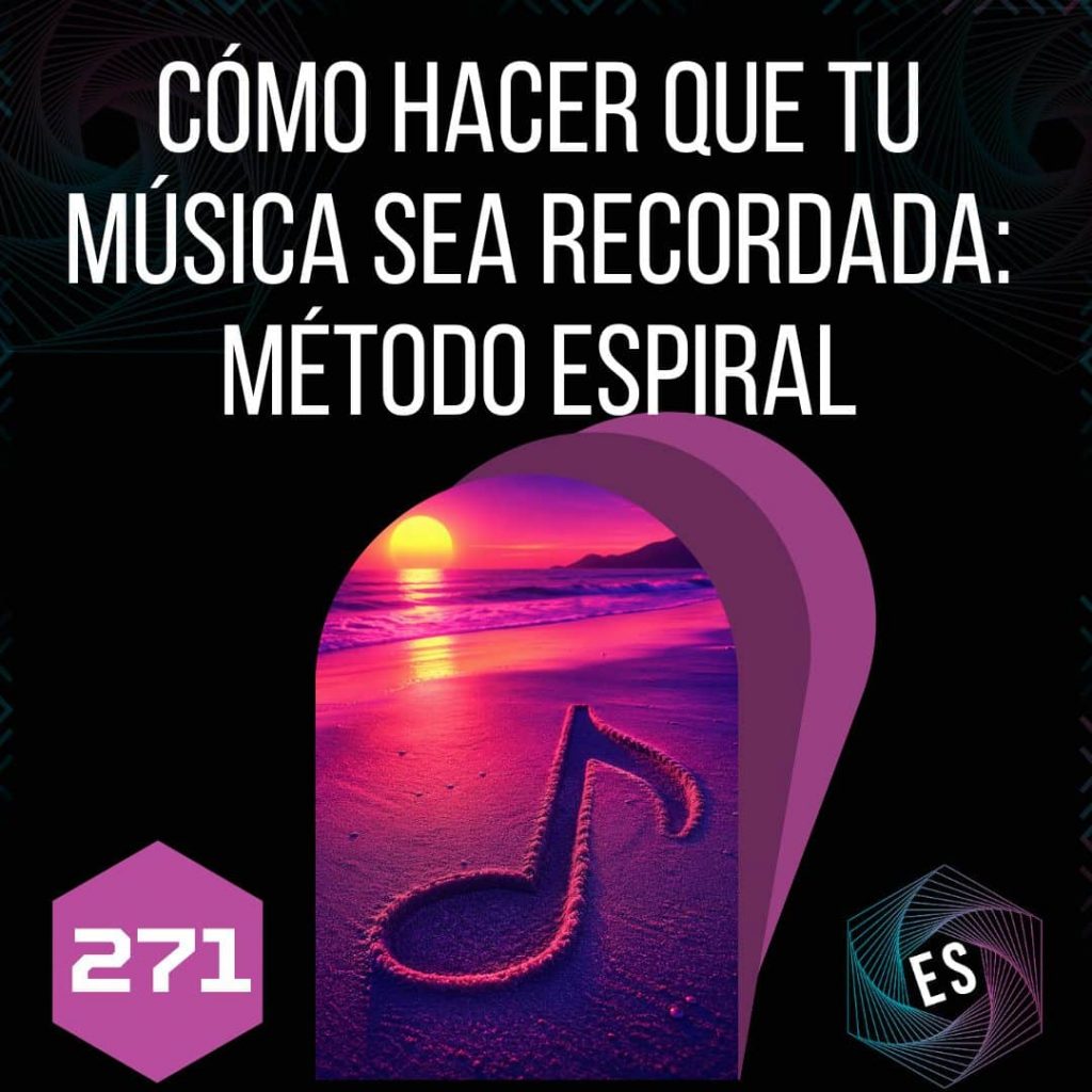 271 - Cómo Hacer que tu Música Sea Recordada - Método Espiral
