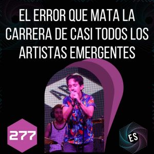 277 - El error que mata la carrera de casi todos los artistas emergentes