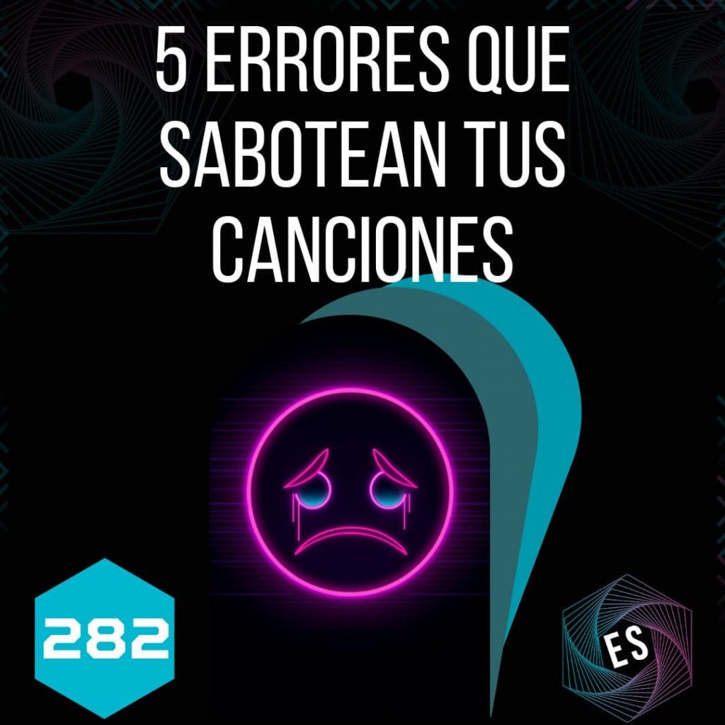 282 - 5 Errores que Sabotean tus Canciones
