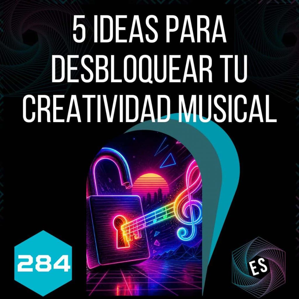 284 - 5 Ideas para Desbloquear tu Creatividad Musical