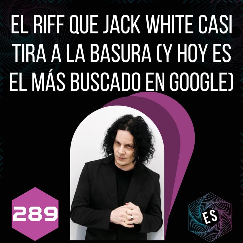 289 - El Riff que Jack White Casi Tira a la Basura (y Hoy es el Más Buscado en Google)