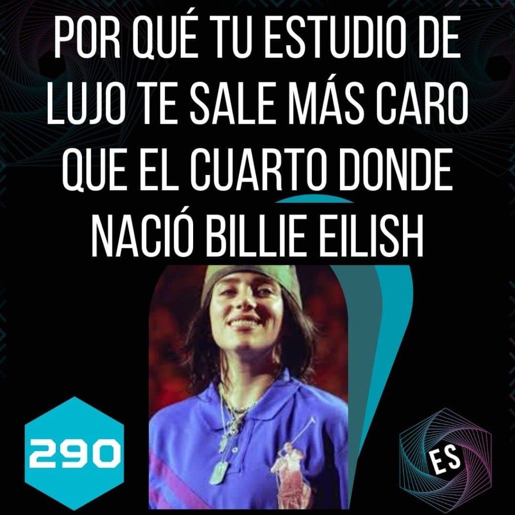 290 - Por Qué tu Estudio de Lujo te Sale Más Caro que el Cuarto Donde Nació Billie Eilish
