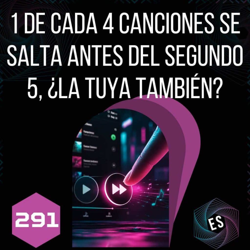 291 - 1 de Cada 4 Canciones se Salta Antes del Segundo 5, ¿la Tuya También?