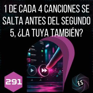 291 - 1 de Cada 4 Canciones se Salta Antes del Segundo 5, ¿la Tuya También?