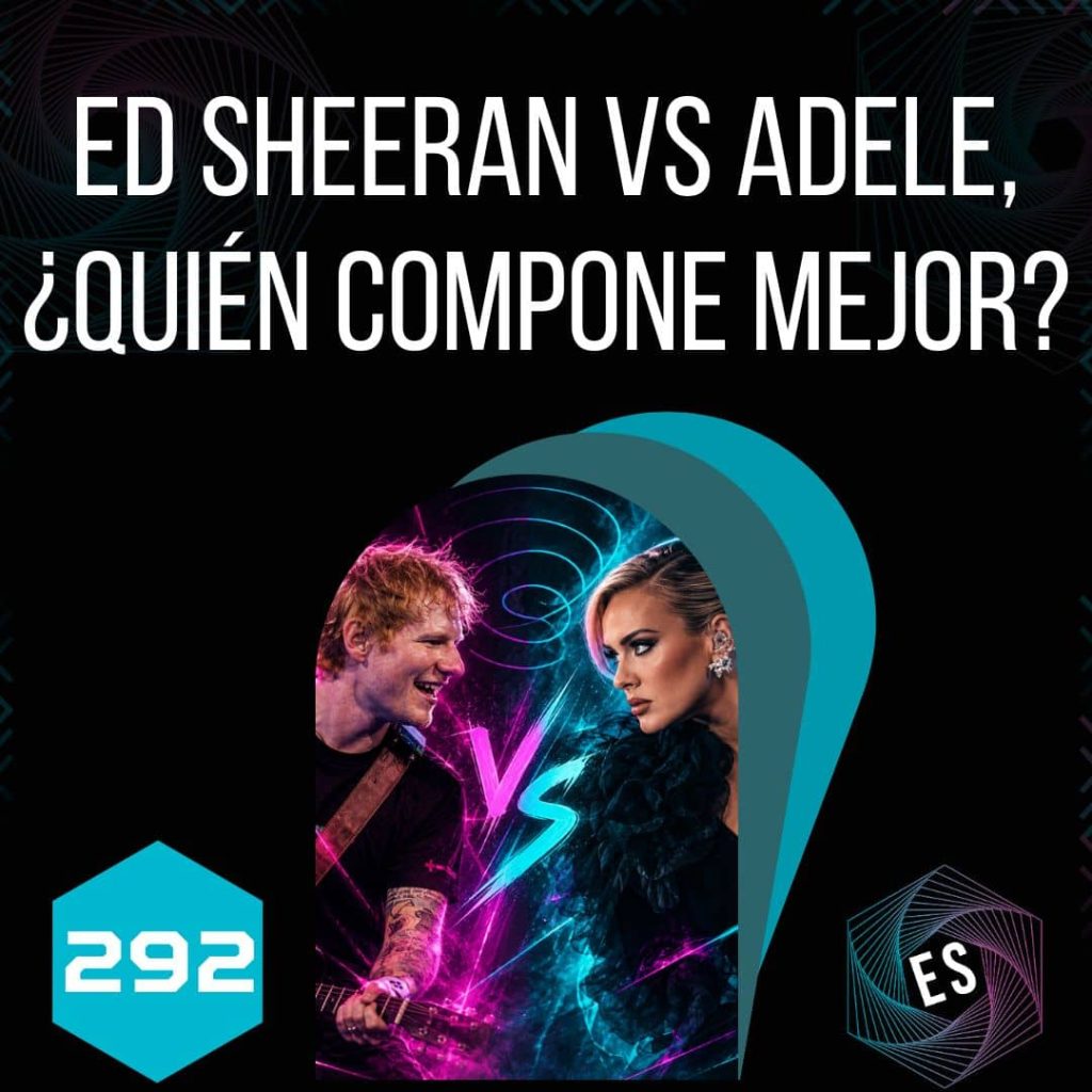 292 - Ed Sheeran vs Adele, ¿Quién Compone Mejor?
