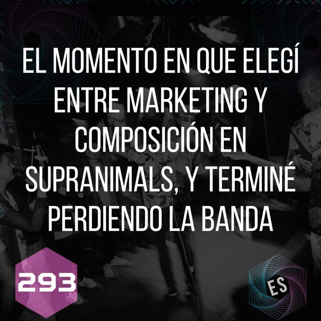 293 - El Momento en que Elegí entre Marketing y Composición en Supranimals, y Terminé Perdiendo la Banda